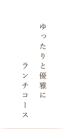 ゆったりと優雅に ランチコース