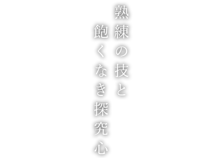 熟練の技と 飽くなき探究心