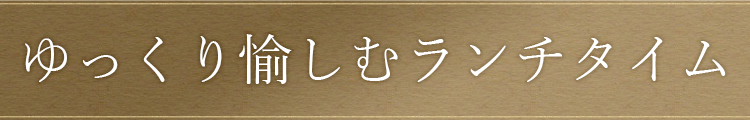 ゆっくり愉しむランチタイム